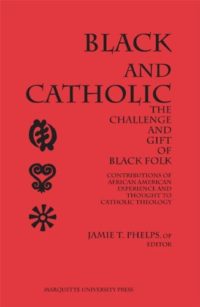 Black and Catholic: The Challenge and Gift of Black Folk : Contributions of African American Experience and Thought to Catholic Theology (Marquette Studies in Theology)