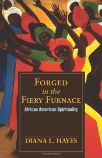 Forged in the Fiery Furnance: African American Spirituality